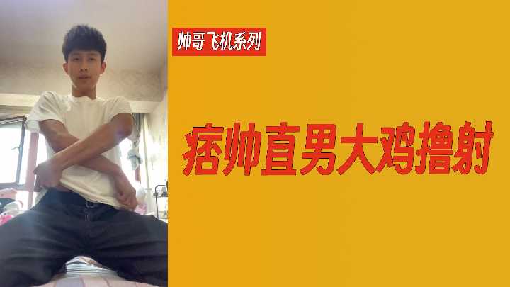 【帅哥飞机系列】痞帅直男大鸡撸射