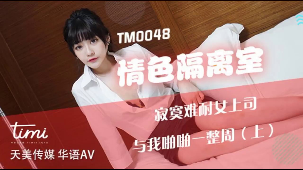 【天美传媒】TM0048-情色隔离室 寂寞难耐女上司与我啪啪一整周