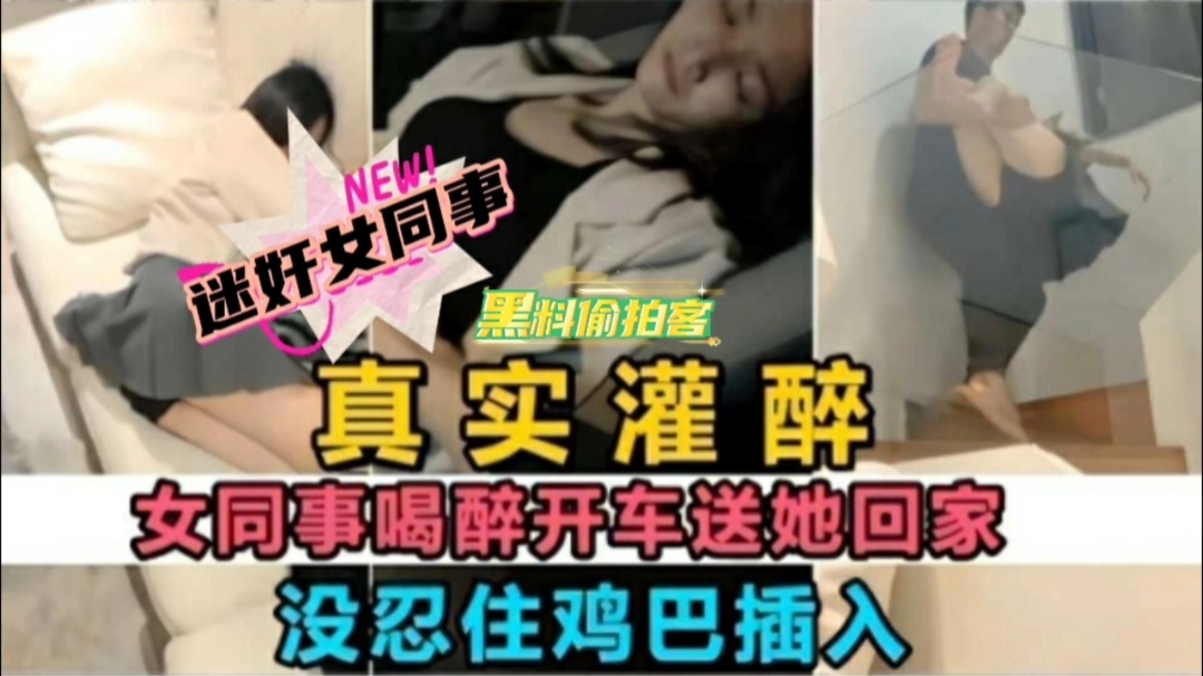 【迷奸女同事】女同事喝醉没忍住鸡巴插入