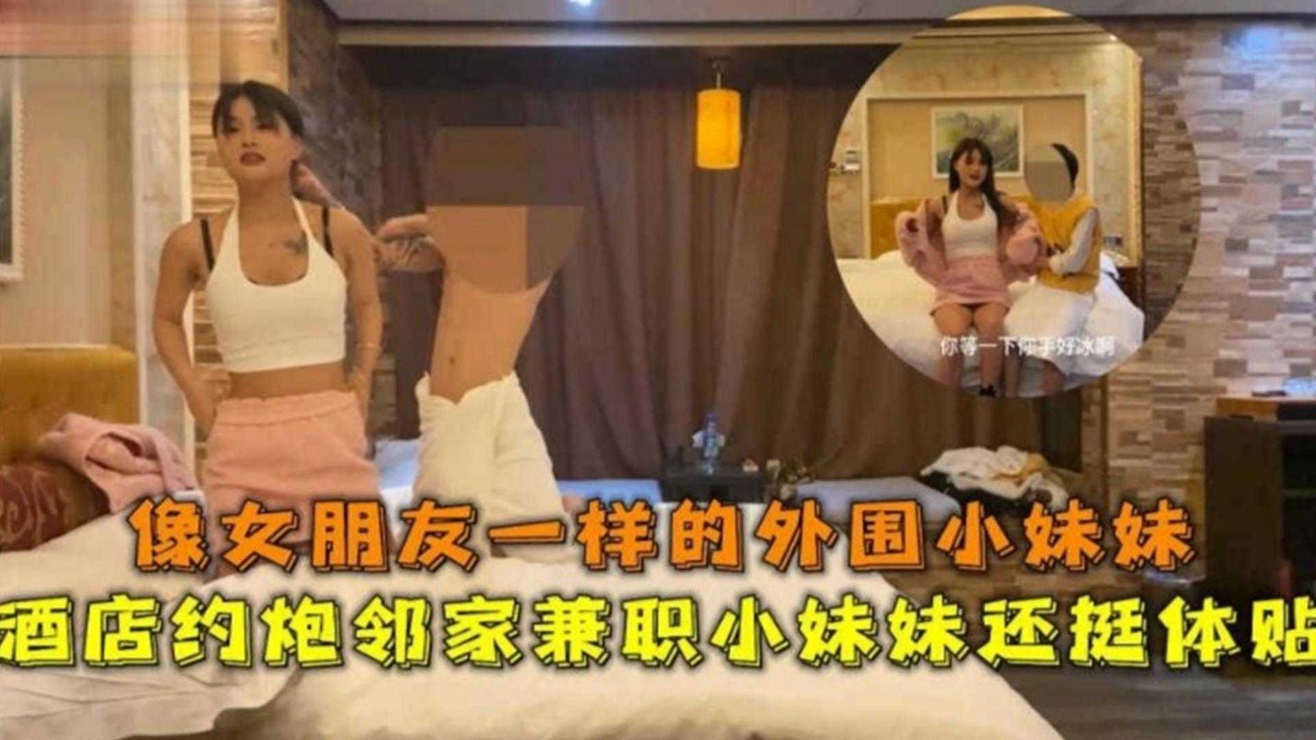 【精选探花】酒店约炮极品兼职小妹妹 外表清纯操起来浪叫不停