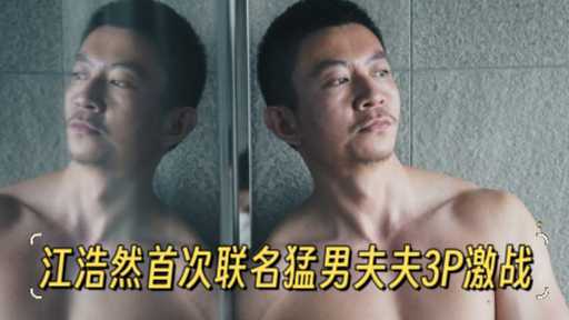 江浩然首次联名猛男夫夫3P激战