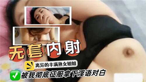 无套内射，离异的丰满熟女姐姐被我彻底征服拿下