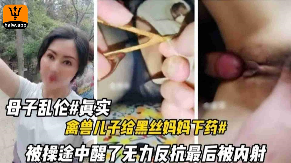 真实母子乱伦，禽兽儿子给黑丝妈妈下药迷奸，妈妈被操醒了无力反抗最后被内射海报剧照