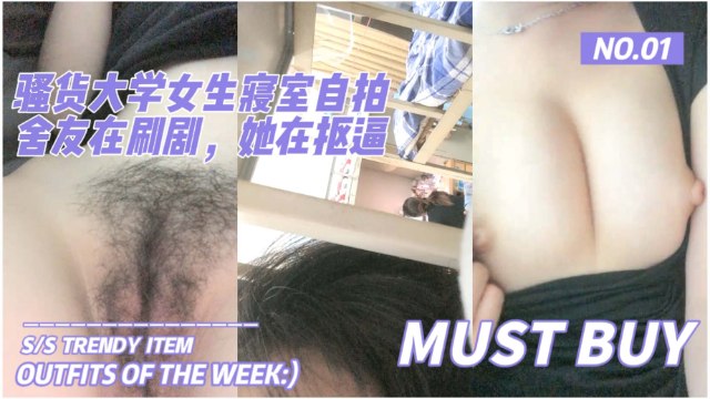 【舍友刷剧，她抠逼】骚货大学女生寝室自拍！