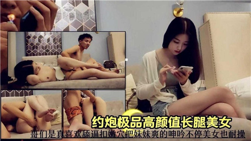 约炮极品高颜值长腿美女，美女真耐操