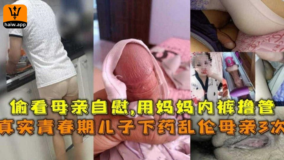 青春期儿子下药乱伦母亲3次！偷看妈妈自慰，用妈妈内裤撸管