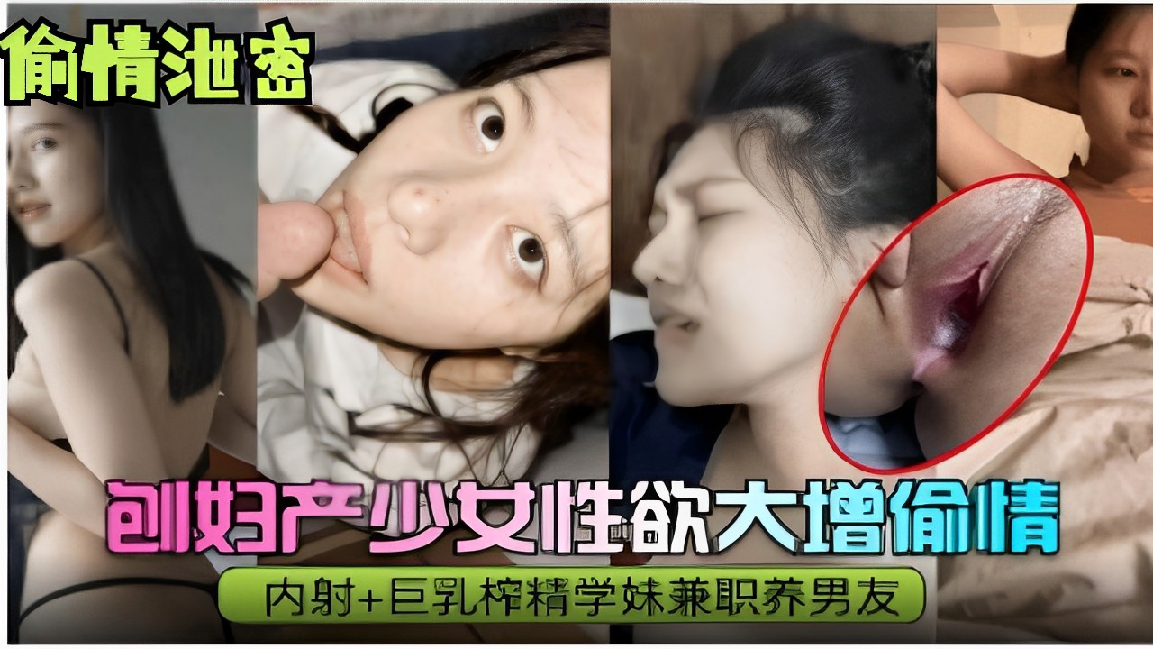 刨妇产少女性欲大增偷情内射+巨乳榨精学妹兼职养男友