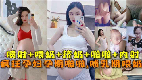 疯狂孕妇孕期啪啪啪，哺乳期喂奶