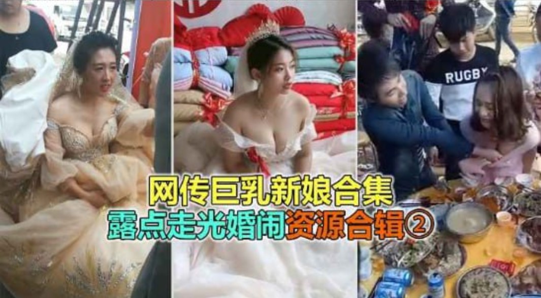 【婚礼恶俗】网络疯传巨乳极品新娘淫乱婚闹露点走光